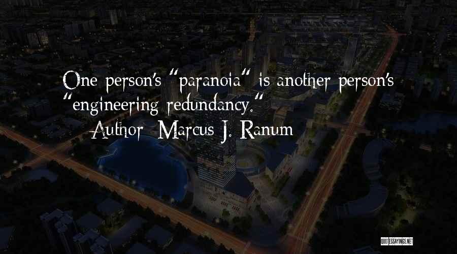Marcus J. Ranum Quotes: One Person's Paranoia Is Another Person's Engineering Redundancy.