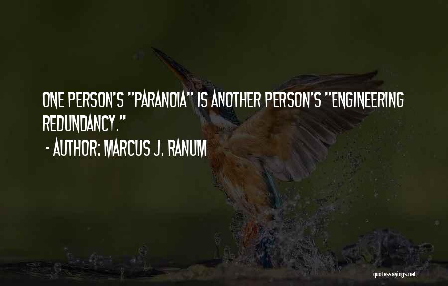 Marcus J. Ranum Quotes: One Person's Paranoia Is Another Person's Engineering Redundancy.