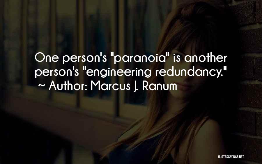 Marcus J. Ranum Quotes: One Person's Paranoia Is Another Person's Engineering Redundancy.