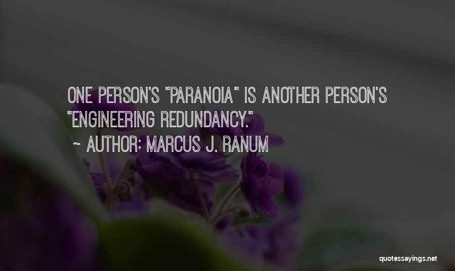 Marcus J. Ranum Quotes: One Person's Paranoia Is Another Person's Engineering Redundancy.