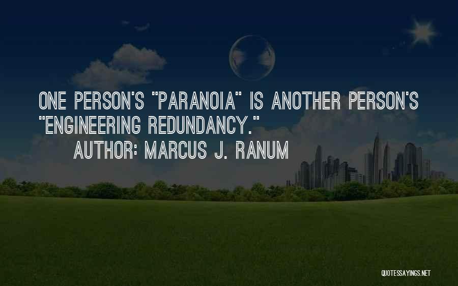 Marcus J. Ranum Quotes: One Person's Paranoia Is Another Person's Engineering Redundancy.