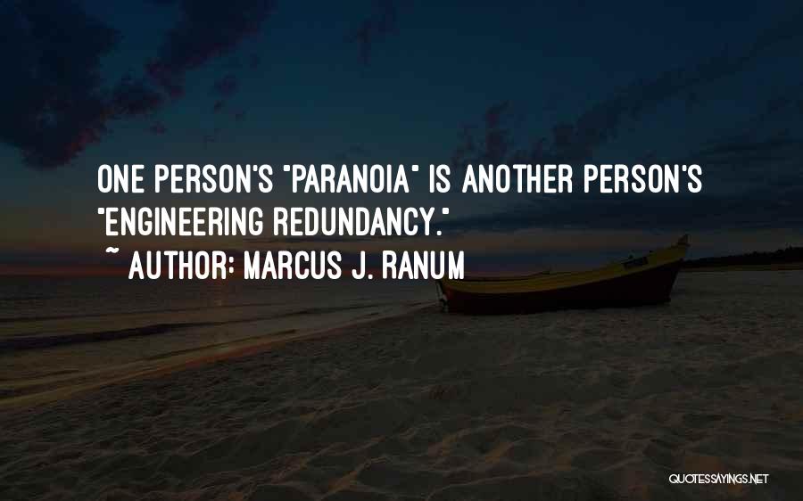 Marcus J. Ranum Quotes: One Person's Paranoia Is Another Person's Engineering Redundancy.