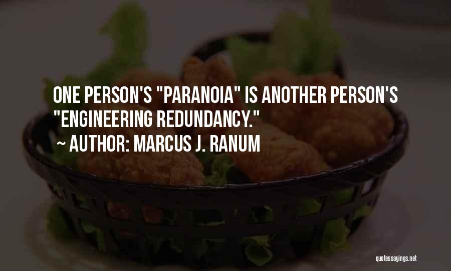 Marcus J. Ranum Quotes: One Person's Paranoia Is Another Person's Engineering Redundancy.