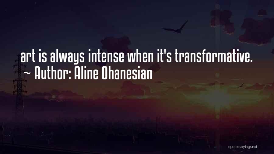 Aline Ohanesian Quotes: Art Is Always Intense When It's Transformative.