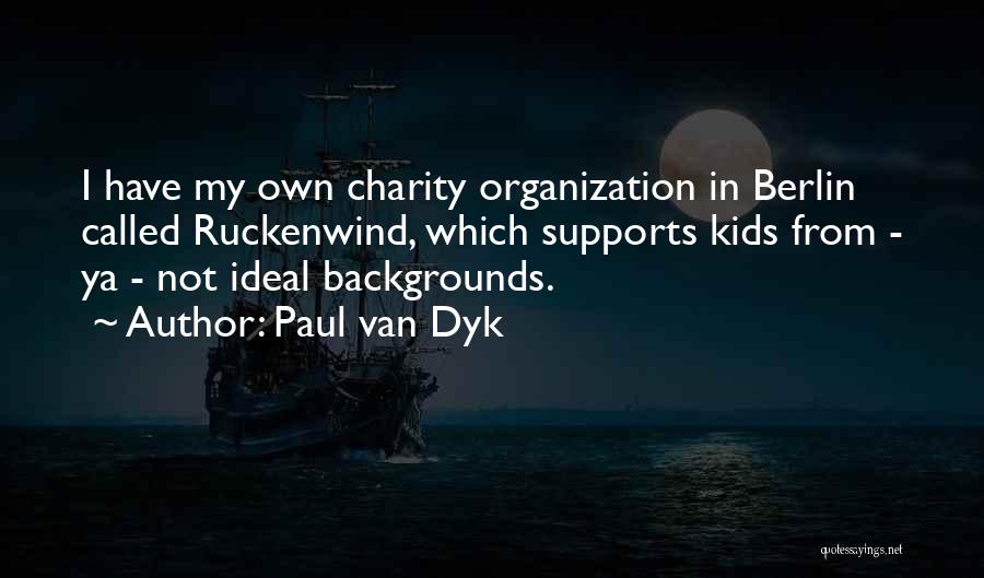 Paul Van Dyk Quotes: I Have My Own Charity Organization In Berlin Called Ruckenwind, Which Supports Kids From - Ya - Not Ideal Backgrounds.