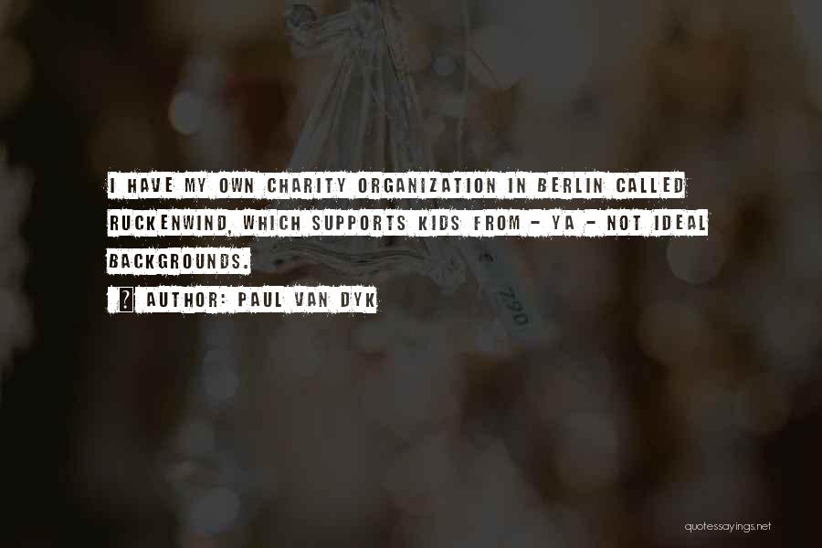 Paul Van Dyk Quotes: I Have My Own Charity Organization In Berlin Called Ruckenwind, Which Supports Kids From - Ya - Not Ideal Backgrounds.