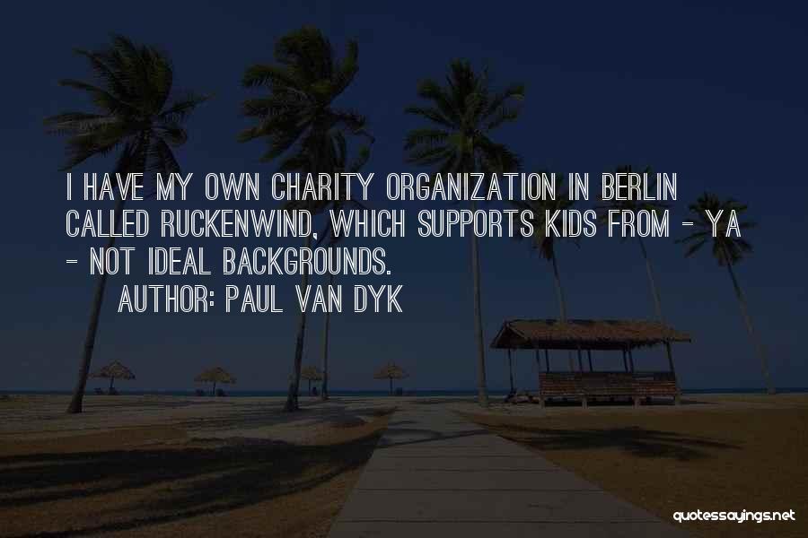 Paul Van Dyk Quotes: I Have My Own Charity Organization In Berlin Called Ruckenwind, Which Supports Kids From - Ya - Not Ideal Backgrounds.