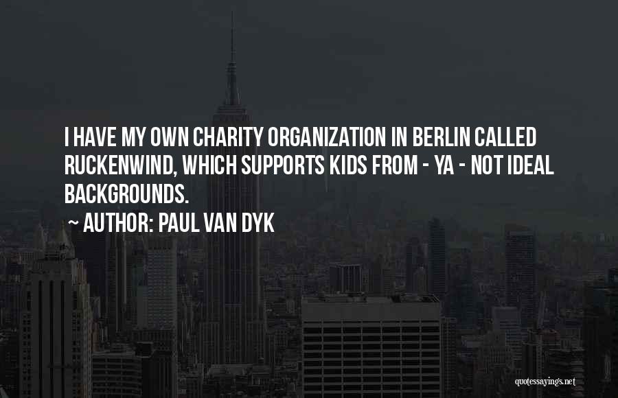 Paul Van Dyk Quotes: I Have My Own Charity Organization In Berlin Called Ruckenwind, Which Supports Kids From - Ya - Not Ideal Backgrounds.