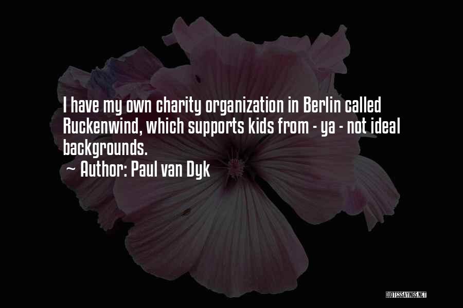 Paul Van Dyk Quotes: I Have My Own Charity Organization In Berlin Called Ruckenwind, Which Supports Kids From - Ya - Not Ideal Backgrounds.