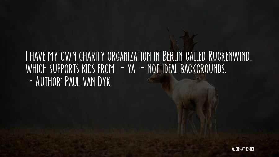 Paul Van Dyk Quotes: I Have My Own Charity Organization In Berlin Called Ruckenwind, Which Supports Kids From - Ya - Not Ideal Backgrounds.