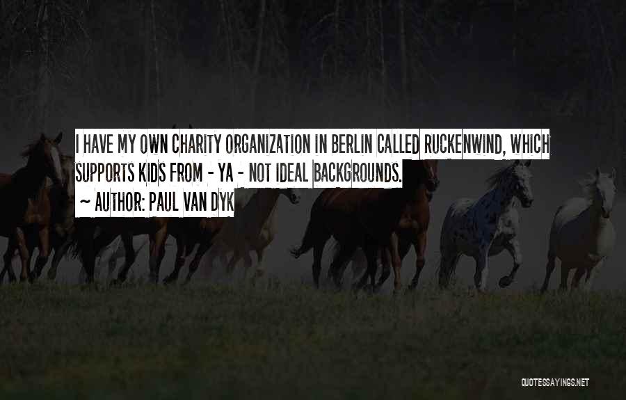 Paul Van Dyk Quotes: I Have My Own Charity Organization In Berlin Called Ruckenwind, Which Supports Kids From - Ya - Not Ideal Backgrounds.