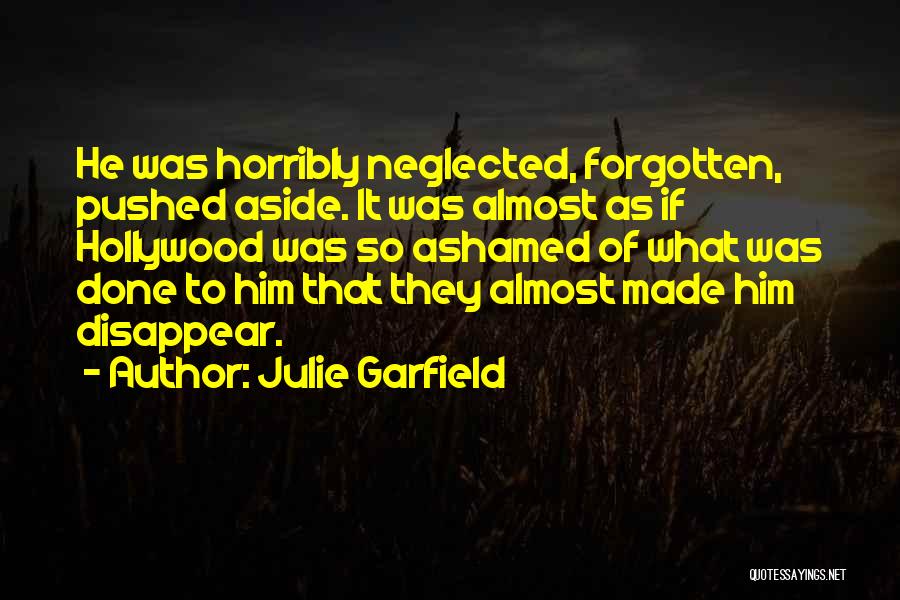 Julie Garfield Quotes: He Was Horribly Neglected, Forgotten, Pushed Aside. It Was Almost As If Hollywood Was So Ashamed Of What Was Done