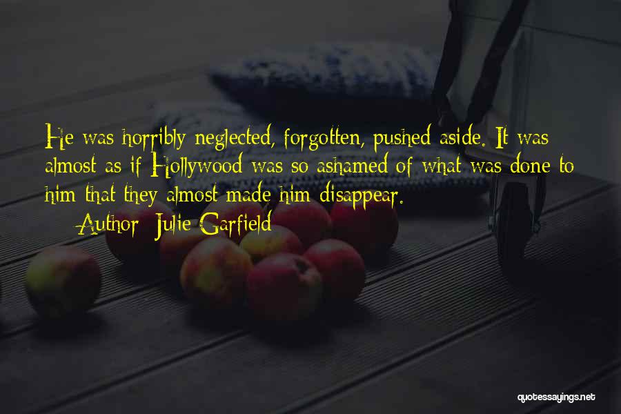 Julie Garfield Quotes: He Was Horribly Neglected, Forgotten, Pushed Aside. It Was Almost As If Hollywood Was So Ashamed Of What Was Done