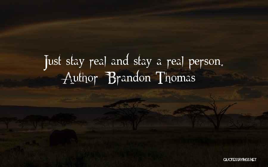 Brandon Thomas Quotes: Just Stay Real And Stay A Real Person.