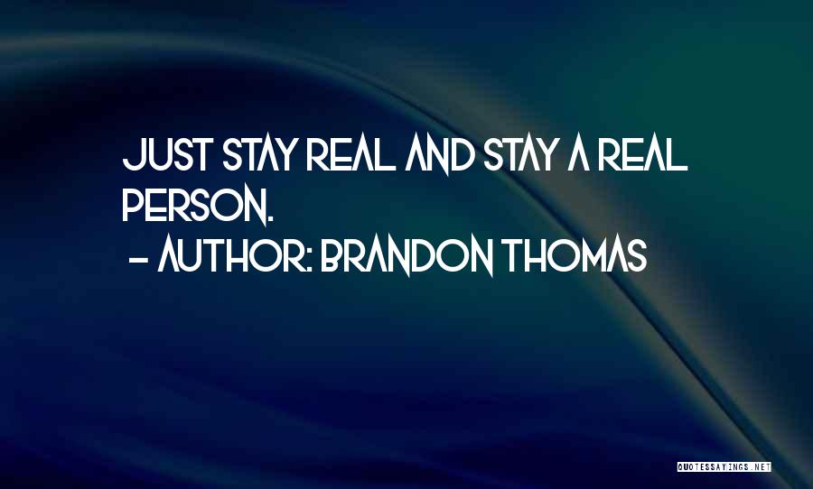 Brandon Thomas Quotes: Just Stay Real And Stay A Real Person.