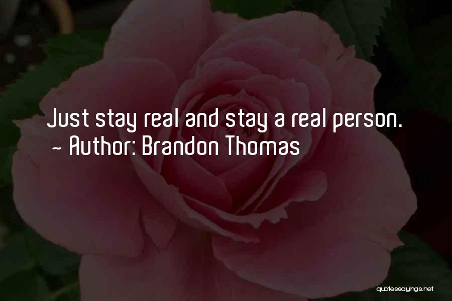 Brandon Thomas Quotes: Just Stay Real And Stay A Real Person.