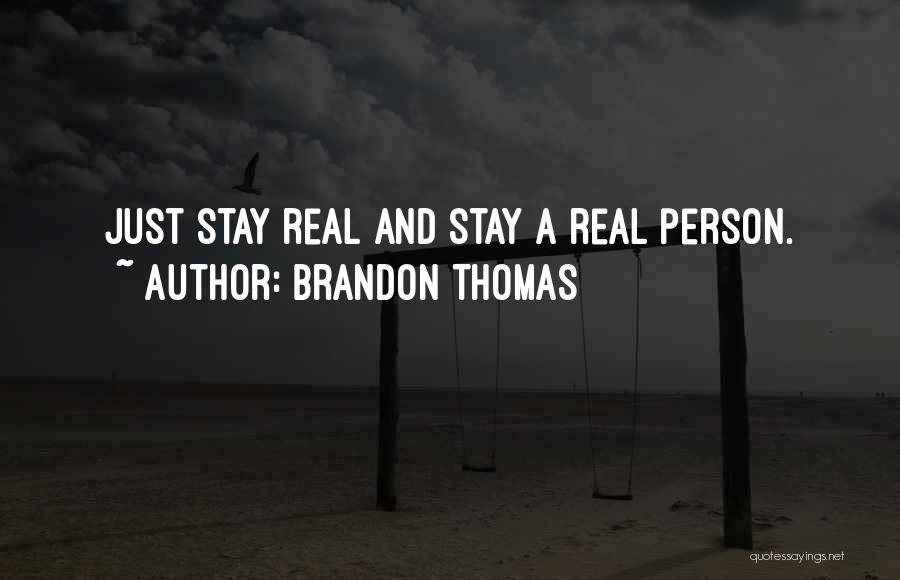 Brandon Thomas Quotes: Just Stay Real And Stay A Real Person.