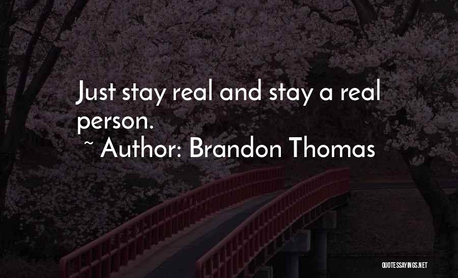 Brandon Thomas Quotes: Just Stay Real And Stay A Real Person.