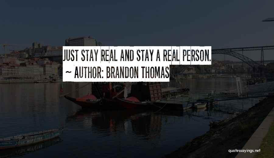 Brandon Thomas Quotes: Just Stay Real And Stay A Real Person.