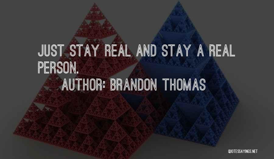 Brandon Thomas Quotes: Just Stay Real And Stay A Real Person.