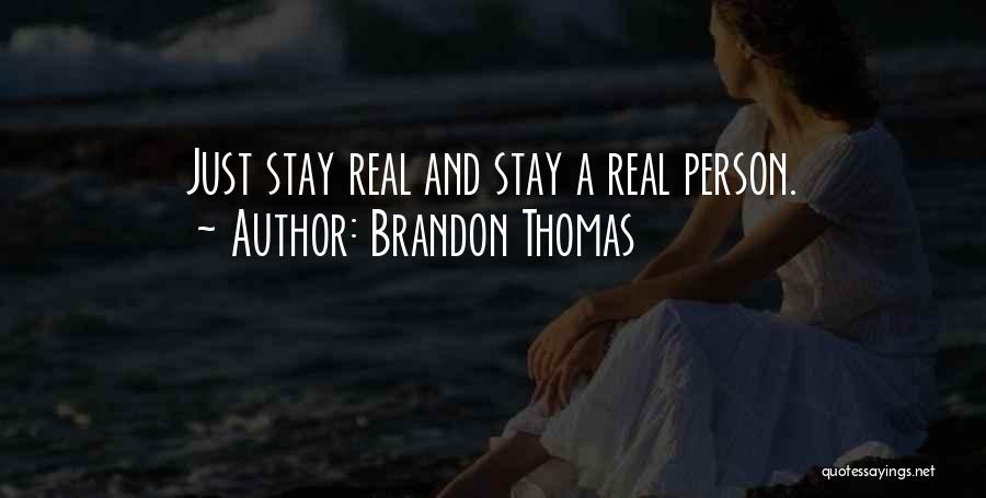 Brandon Thomas Quotes: Just Stay Real And Stay A Real Person.