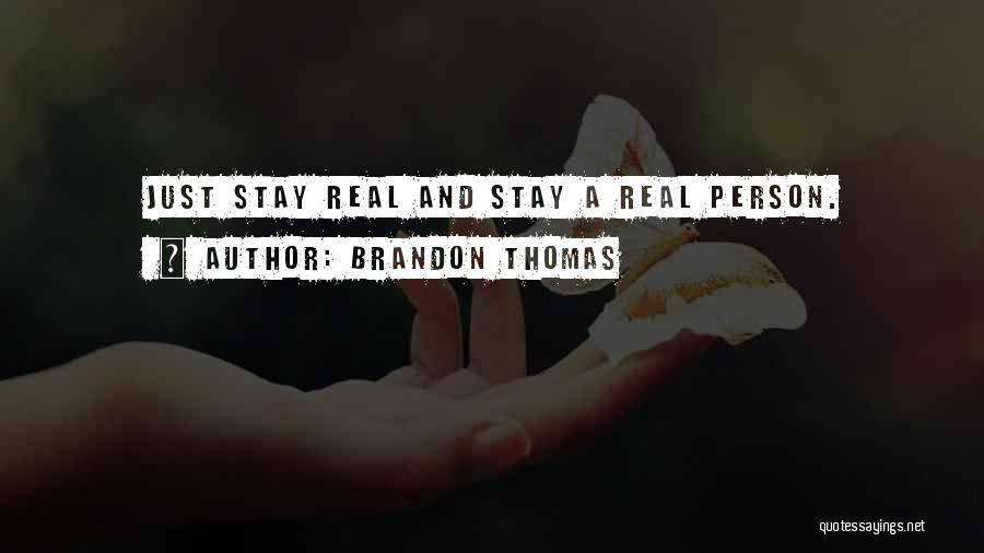 Brandon Thomas Quotes: Just Stay Real And Stay A Real Person.