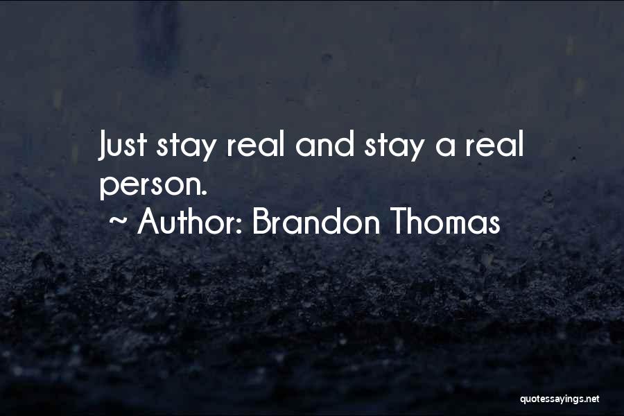 Brandon Thomas Quotes: Just Stay Real And Stay A Real Person.