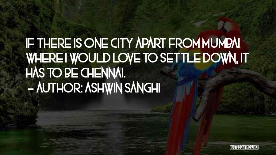 Ashwin Sanghi Quotes: If There Is One City Apart From Mumbai Where I Would Love To Settle Down, It Has To Be Chennai.