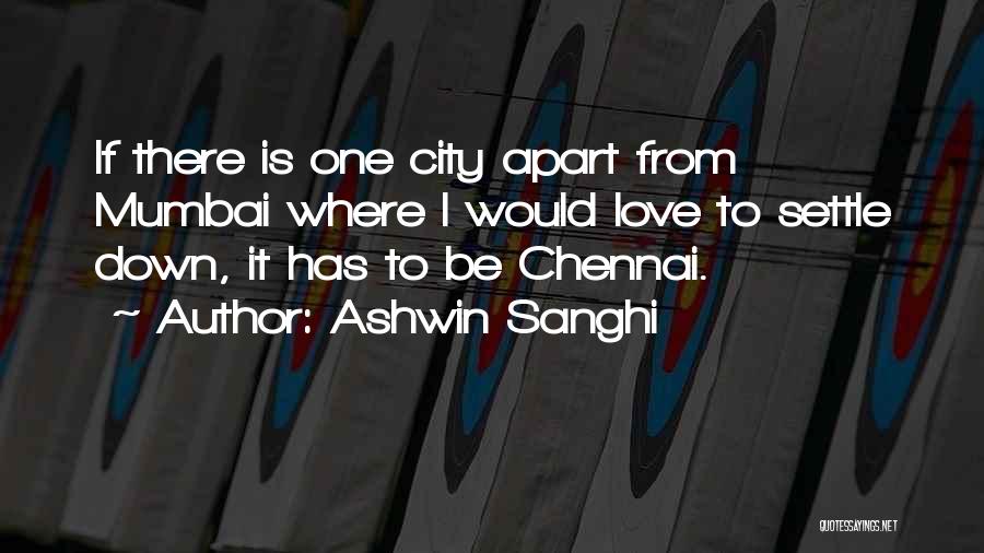 Ashwin Sanghi Quotes: If There Is One City Apart From Mumbai Where I Would Love To Settle Down, It Has To Be Chennai.