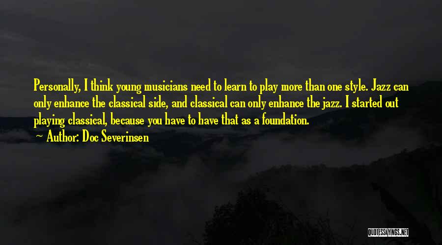 Doc Severinsen Quotes: Personally, I Think Young Musicians Need To Learn To Play More Than One Style. Jazz Can Only Enhance The Classical