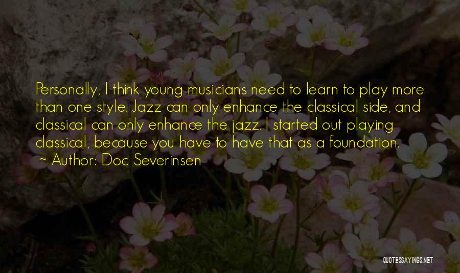 Doc Severinsen Quotes: Personally, I Think Young Musicians Need To Learn To Play More Than One Style. Jazz Can Only Enhance The Classical