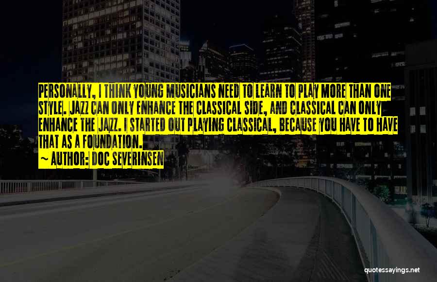 Doc Severinsen Quotes: Personally, I Think Young Musicians Need To Learn To Play More Than One Style. Jazz Can Only Enhance The Classical