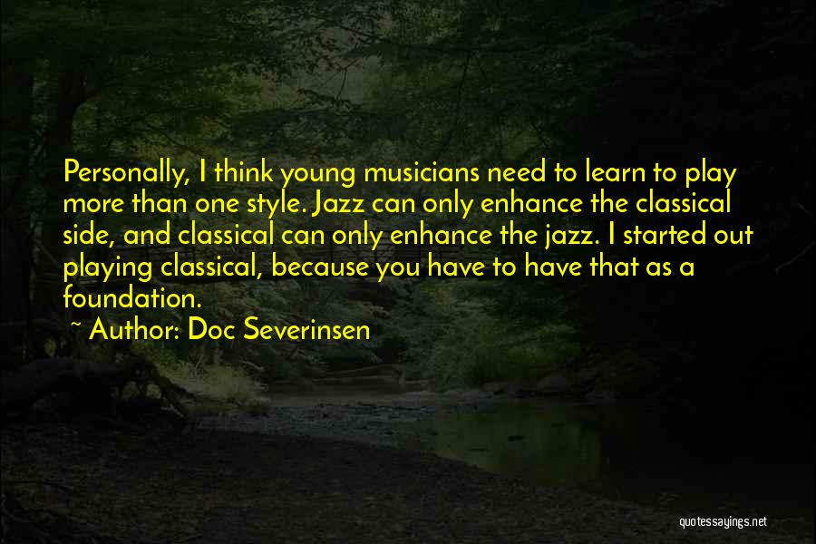 Doc Severinsen Quotes: Personally, I Think Young Musicians Need To Learn To Play More Than One Style. Jazz Can Only Enhance The Classical