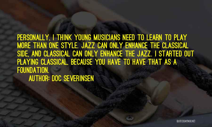 Doc Severinsen Quotes: Personally, I Think Young Musicians Need To Learn To Play More Than One Style. Jazz Can Only Enhance The Classical