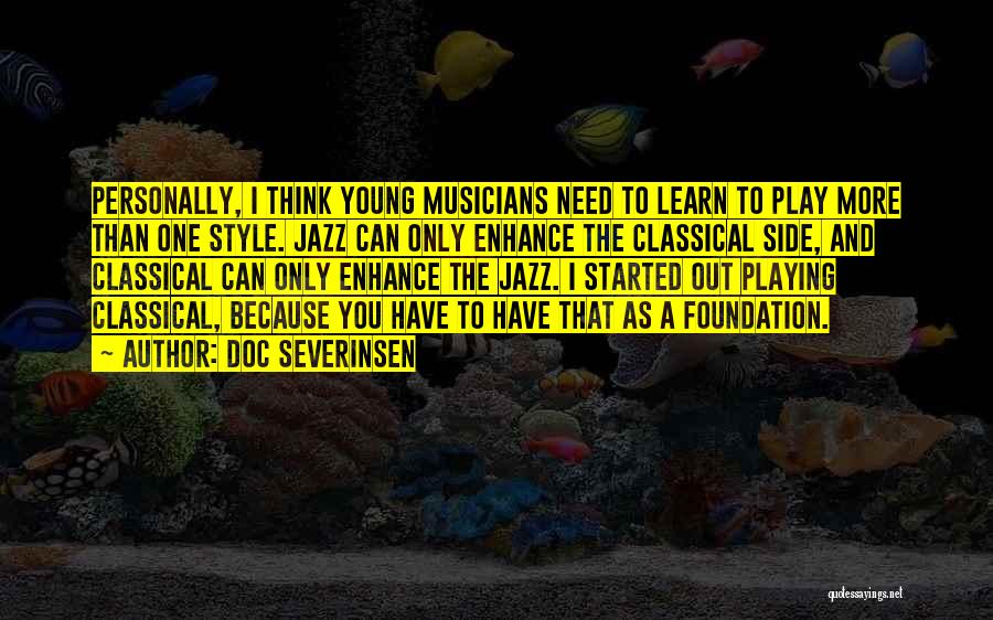 Doc Severinsen Quotes: Personally, I Think Young Musicians Need To Learn To Play More Than One Style. Jazz Can Only Enhance The Classical