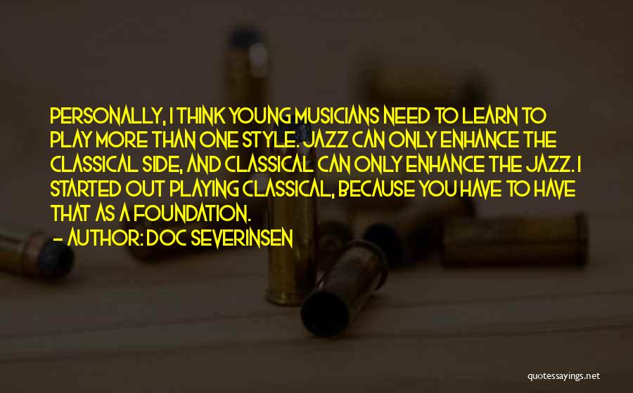 Doc Severinsen Quotes: Personally, I Think Young Musicians Need To Learn To Play More Than One Style. Jazz Can Only Enhance The Classical