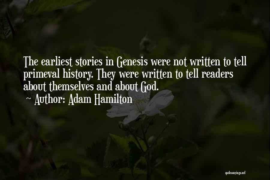 Adam Hamilton Quotes: The Earliest Stories In Genesis Were Not Written To Tell Primeval History. They Were Written To Tell Readers About Themselves