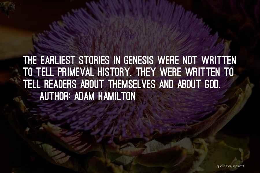 Adam Hamilton Quotes: The Earliest Stories In Genesis Were Not Written To Tell Primeval History. They Were Written To Tell Readers About Themselves