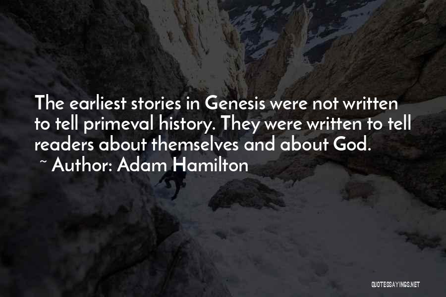 Adam Hamilton Quotes: The Earliest Stories In Genesis Were Not Written To Tell Primeval History. They Were Written To Tell Readers About Themselves