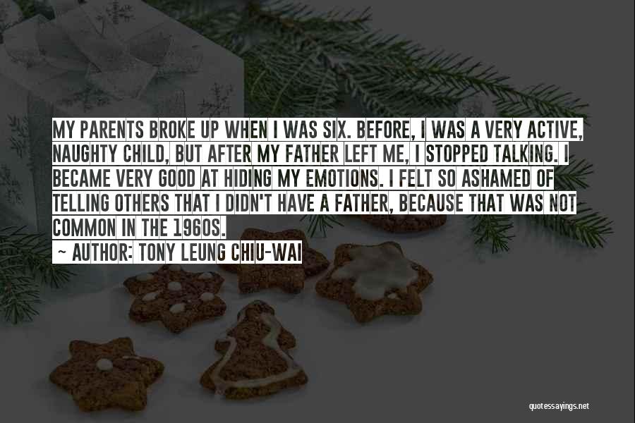 Tony Leung Chiu-Wai Quotes: My Parents Broke Up When I Was Six. Before, I Was A Very Active, Naughty Child, But After My Father
