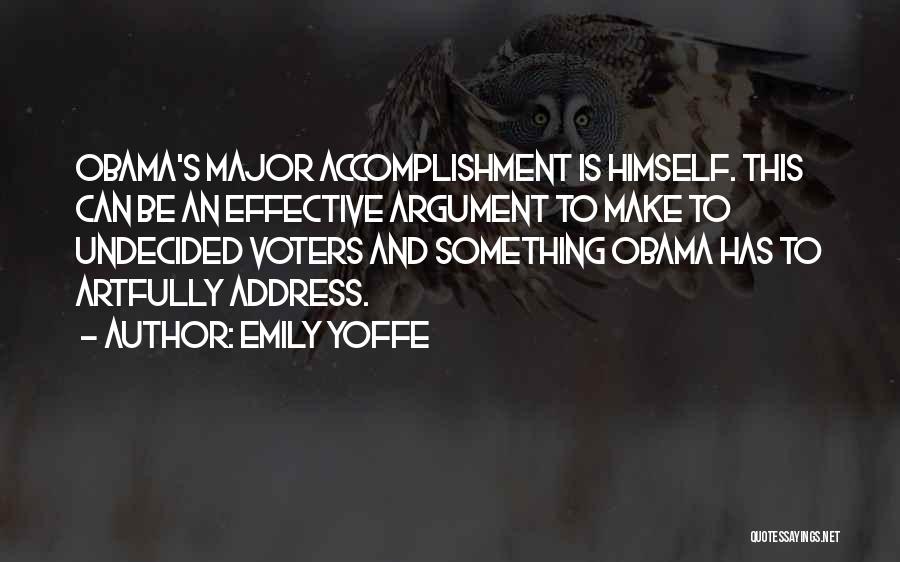 Emily Yoffe Quotes: Obama's Major Accomplishment Is Himself. This Can Be An Effective Argument To Make To Undecided Voters And Something Obama Has