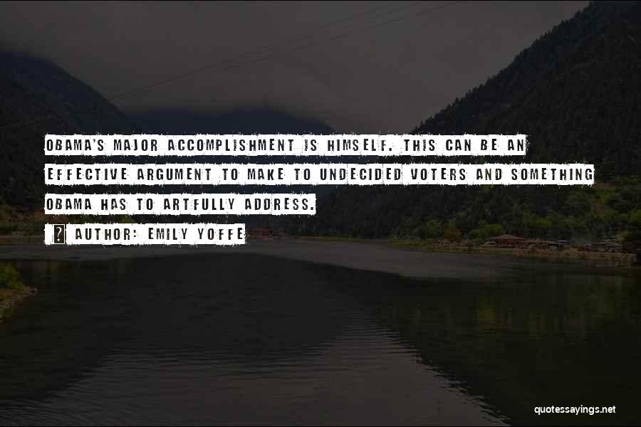 Emily Yoffe Quotes: Obama's Major Accomplishment Is Himself. This Can Be An Effective Argument To Make To Undecided Voters And Something Obama Has