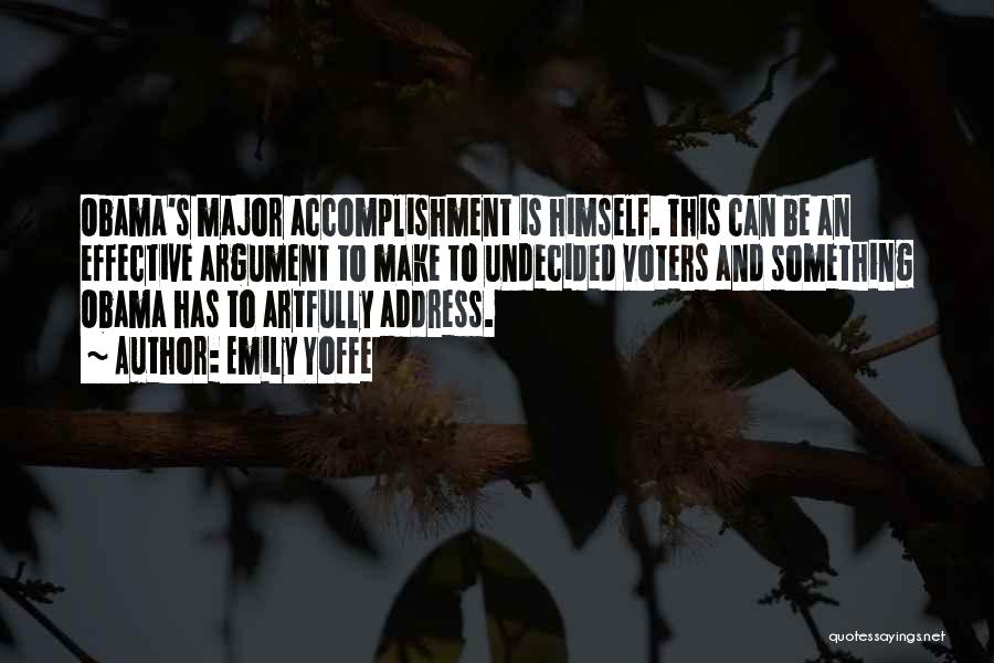 Emily Yoffe Quotes: Obama's Major Accomplishment Is Himself. This Can Be An Effective Argument To Make To Undecided Voters And Something Obama Has