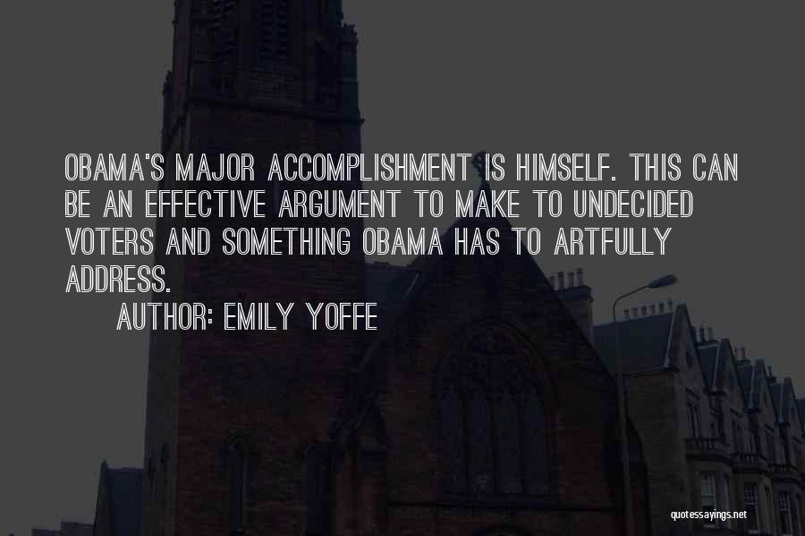 Emily Yoffe Quotes: Obama's Major Accomplishment Is Himself. This Can Be An Effective Argument To Make To Undecided Voters And Something Obama Has