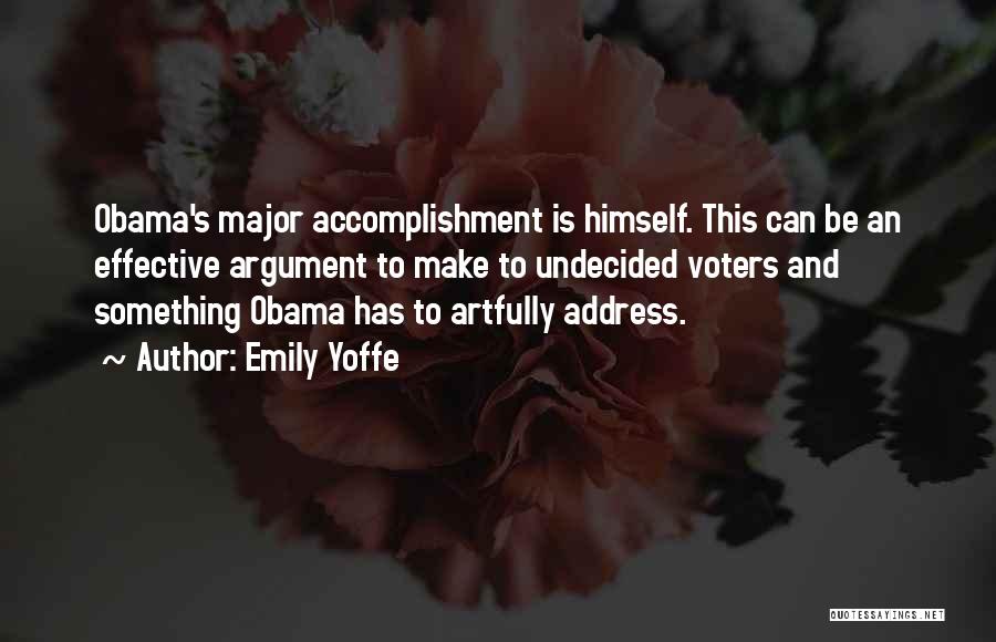 Emily Yoffe Quotes: Obama's Major Accomplishment Is Himself. This Can Be An Effective Argument To Make To Undecided Voters And Something Obama Has