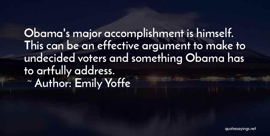 Emily Yoffe Quotes: Obama's Major Accomplishment Is Himself. This Can Be An Effective Argument To Make To Undecided Voters And Something Obama Has