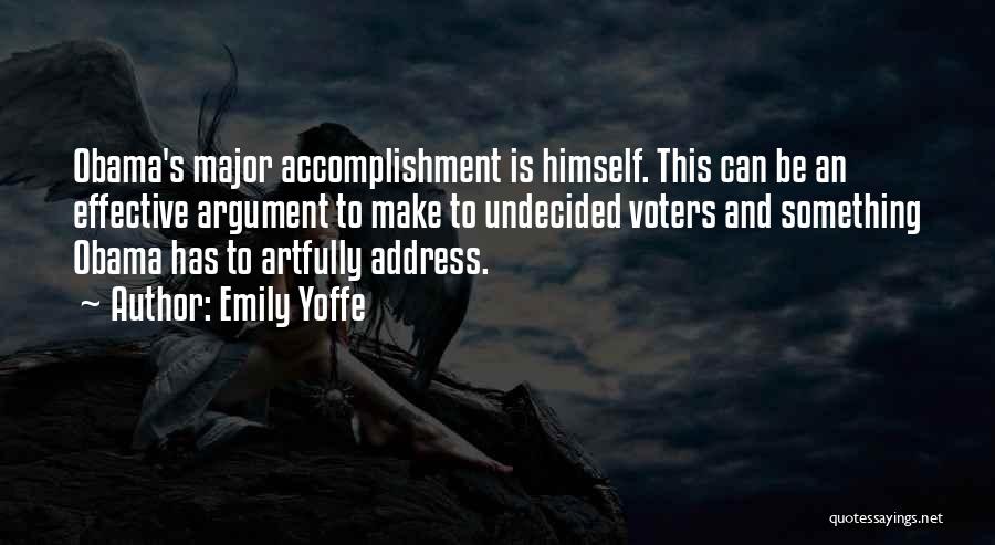 Emily Yoffe Quotes: Obama's Major Accomplishment Is Himself. This Can Be An Effective Argument To Make To Undecided Voters And Something Obama Has