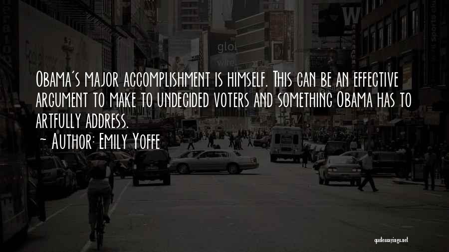 Emily Yoffe Quotes: Obama's Major Accomplishment Is Himself. This Can Be An Effective Argument To Make To Undecided Voters And Something Obama Has