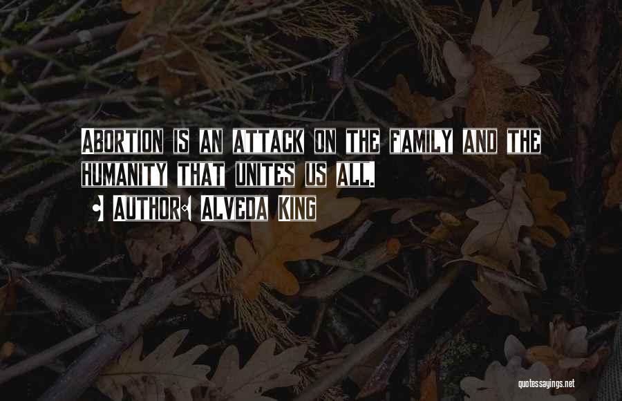 Alveda King Quotes: Abortion Is An Attack On The Family And The Humanity That Unites Us All.