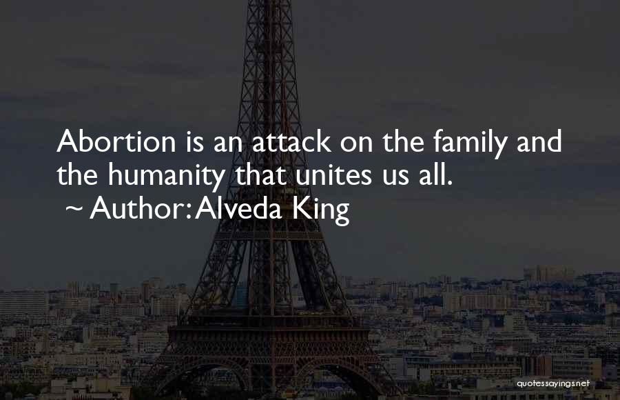 Alveda King Quotes: Abortion Is An Attack On The Family And The Humanity That Unites Us All.